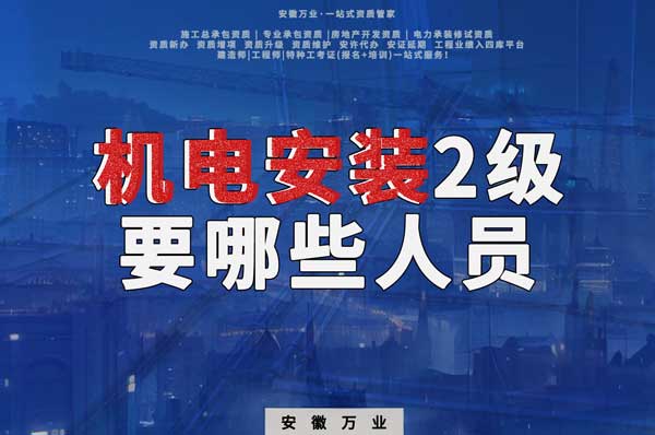 合肥機電安裝2級資質需要哪些人員